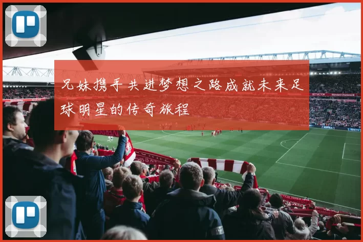 兄妹携手共进梦想之路成就未来足球明星的传奇旅程