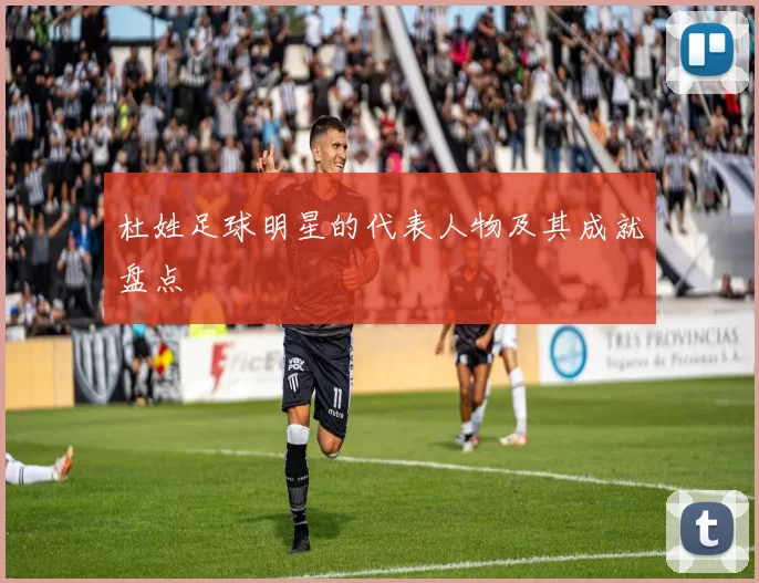 杜姓足球明星的代表人物及其成就盘点