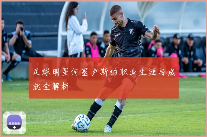 足球明星何塞卢斯的职业生涯与成就全解析