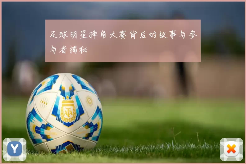 足球明星摔角大赛背后的故事与参与者揭秘
