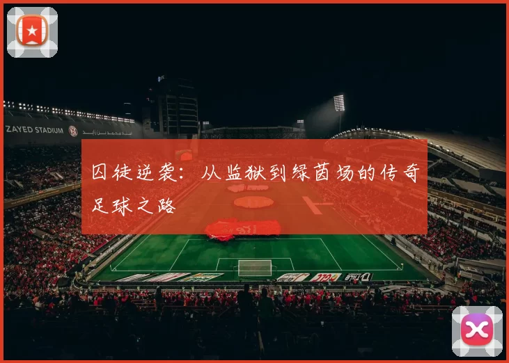 囚徒逆袭：从监狱到绿茵场的传奇足球之路