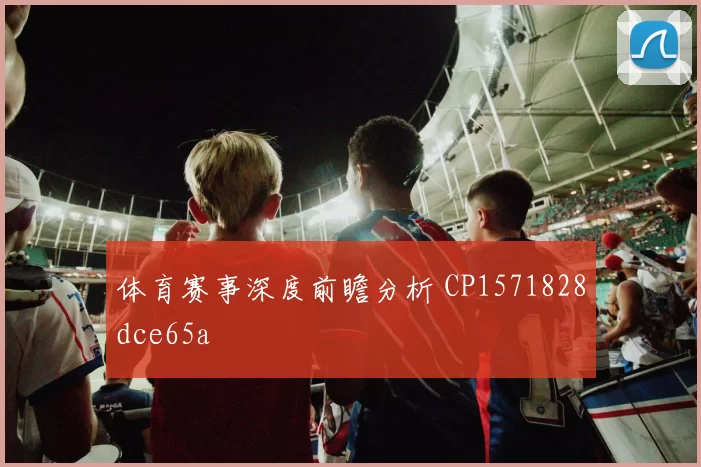 体育赛事深度前瞻分析 CP1571828dce65a